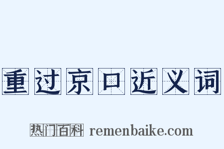 重过京口近义词是什么意思的图片